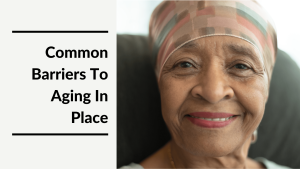 Common Barriers To Aging In Place For Older Adults